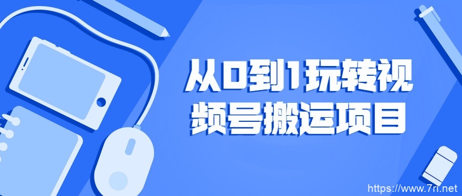 从0到1玩转抖音视频号搬运项目