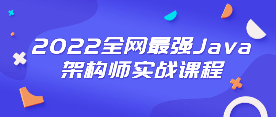 2022全网最强Java架构师实战课程