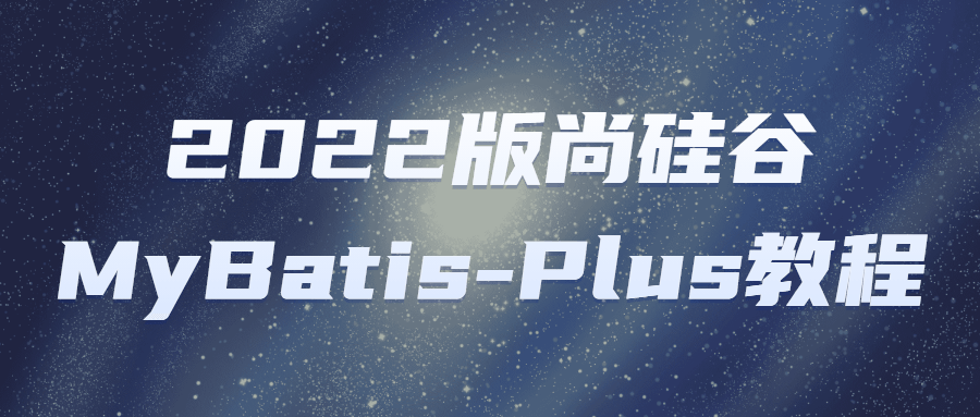 2022版尚硅谷MyBatis-Plus教程