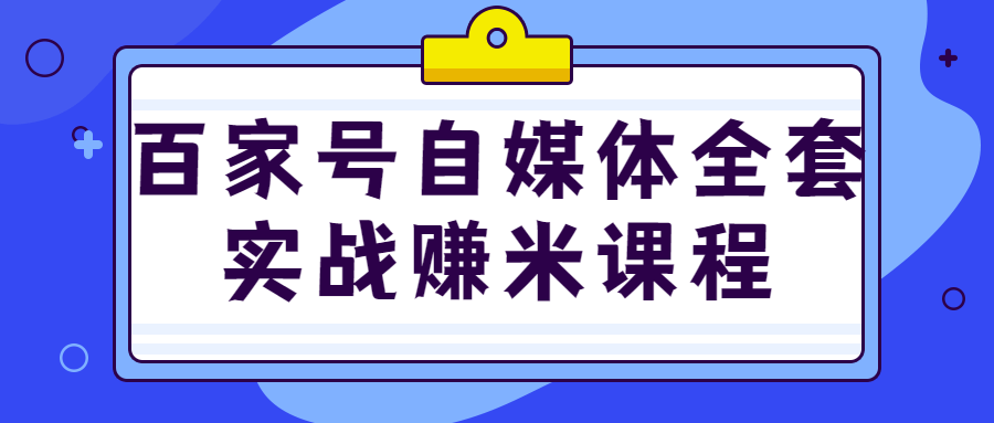 百家号自媒体全套实战赚米课程