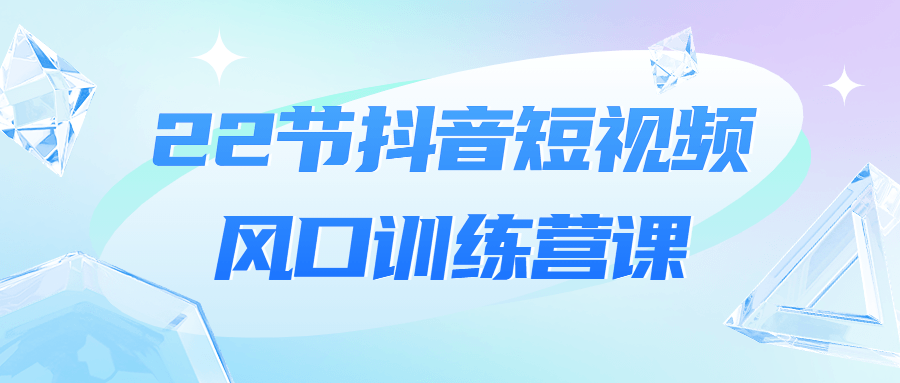 22节抖音短视频风口训练营课