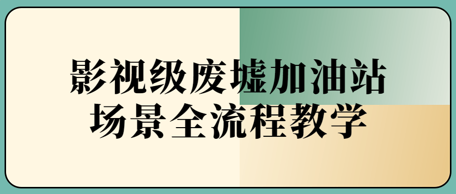 影视级废墟加油站场景全流程