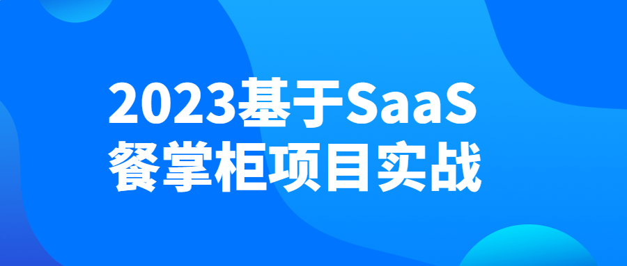 2023基于SaaS餐掌柜项目实战