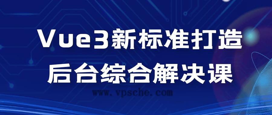 Vue3新标准打造后台综合解决课