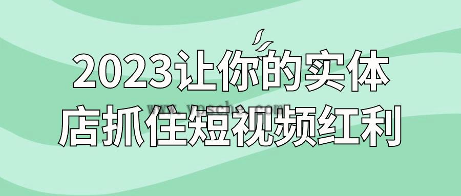 2023让你的实体店抓住短视频红利