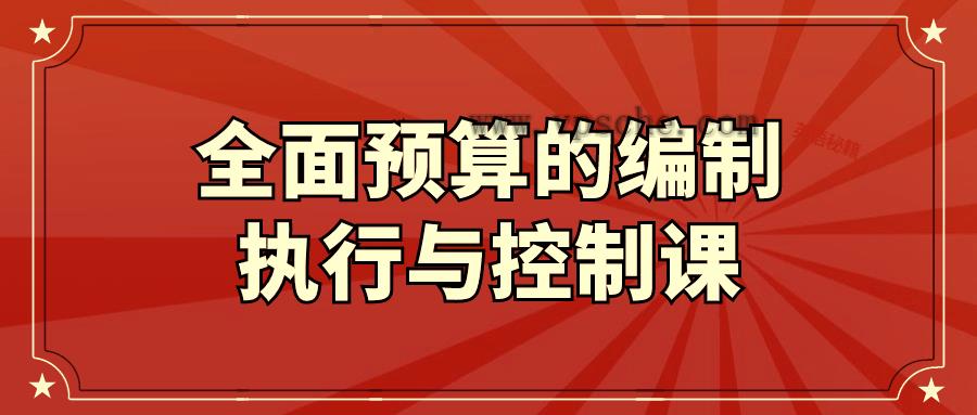 全面预算的编制执行与控制课